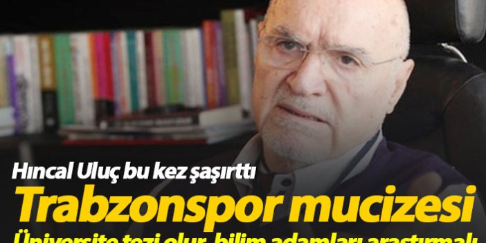 Hıncal Uluç bu defa şaşırttı: Trabzon mucizesi
