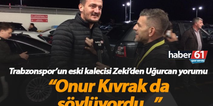 Trabzonspor'un eski kalecisinden Uğurcan Çakır yorumu