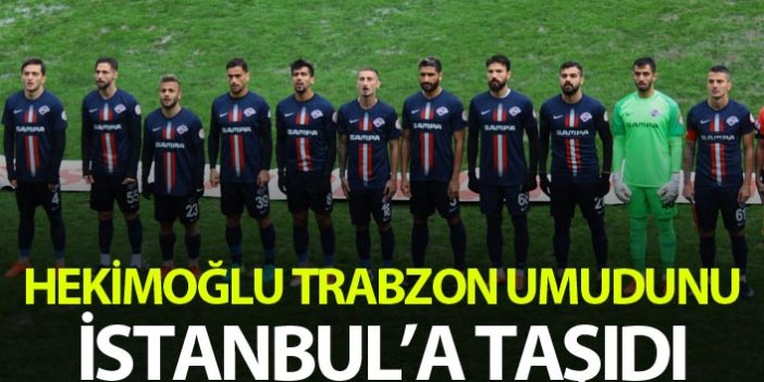 Hekimoğlu Trabzon umudunu İstanbul'a taşıdı