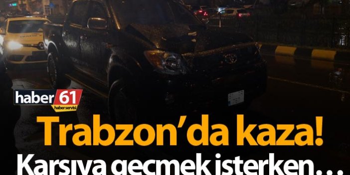 Trabzon’da kaza! Karşıya geçmek isterken…