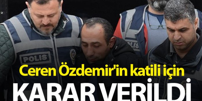 Ceren Özdemir'in katili için karar verildi