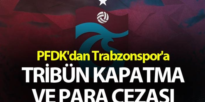 PFDK'dan Trabzonspor'a tribün kapatma ve para cezası