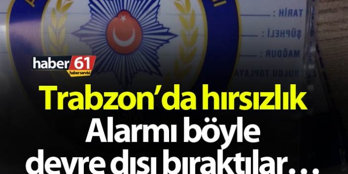 Trabzon’da hırsızlık - Alarmı böyle devre dışı bıraktılar…