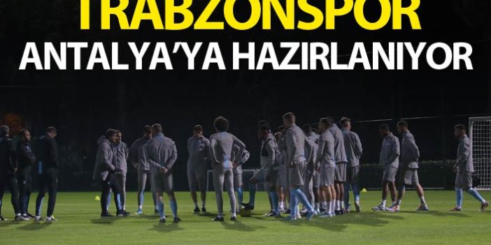 Trabzonspor Antalya'ya hazırlanıyor