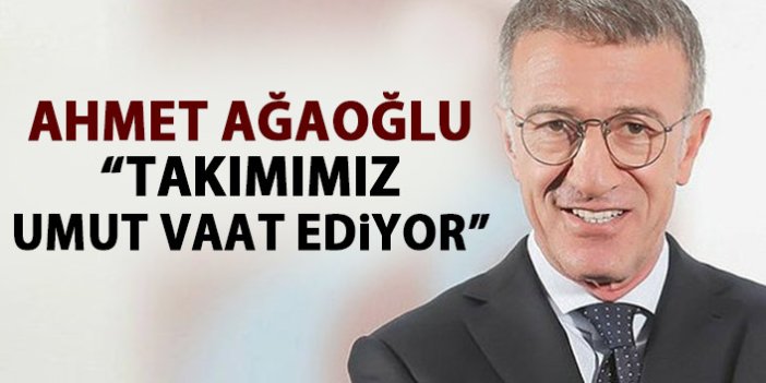  Ahmet Ağaoğlu: "Takımımız büyük umut vaat ediyor"