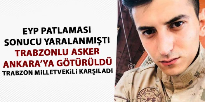 Trabzonlu yaralı asker Ankara'ya götürüldü