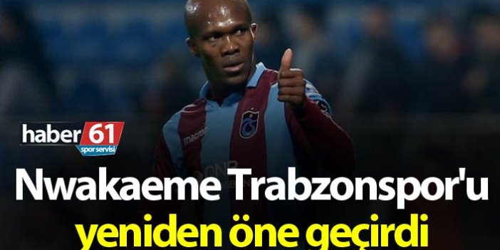 Nwakaeme Trabzonspor'u yeniden öne geçirdi