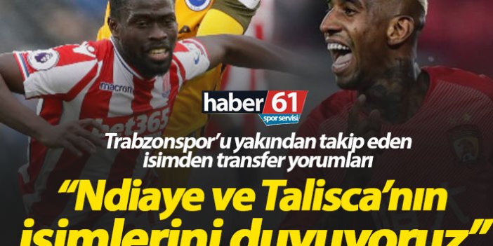"Trabzonspor için Ndiaye ve Talisca isimlerini duyuyoruz"