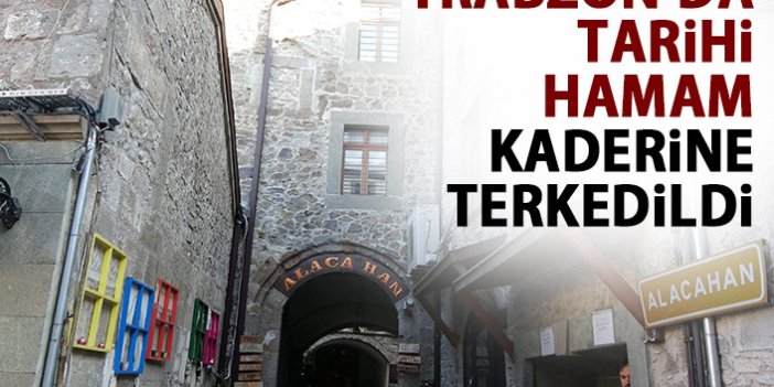 Trabzon'da tarihi hamam kaderine terkedildi