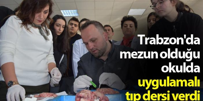 Trabzon'da mezun olduğu okula uygulamalı tıp dersi verdi