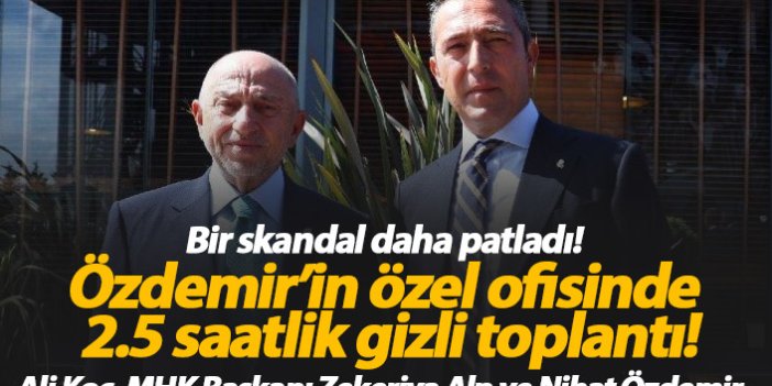 Skandal! Nihat Özdemir'in ofisinde Ali Koç ile özel görüşme