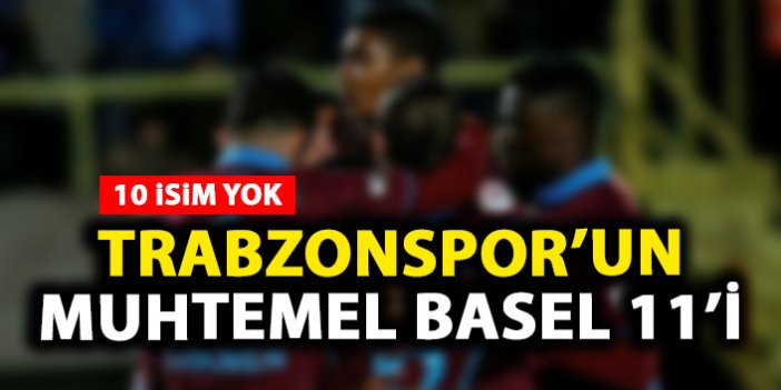 Trabzonspor’un Muhtemel Basel 11’i