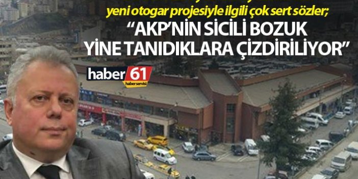 CHPli Meclis Üyesi Cüneyt Zorlu’dan Trabzon'un yeni otogar projesiyle ilgili çok sert sözler;