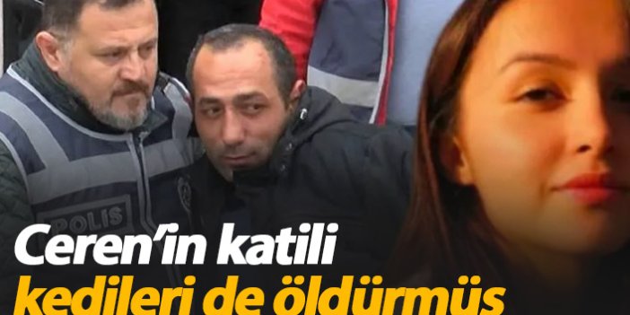 Ceren Özdemir'in katili kedileri de öldürmüş