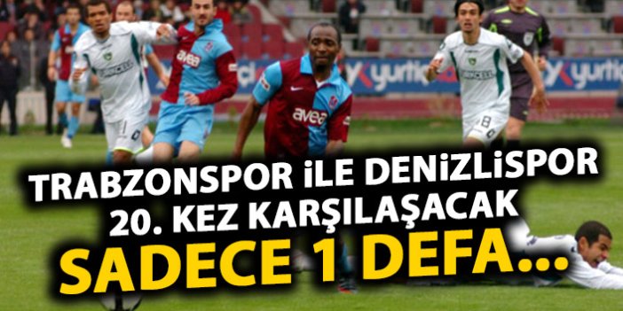 Trabzonspor ile Denizlispor 20. kez! Sadece 1 defa...