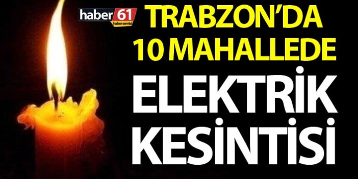 Trabzon'da 10 mahallede elektrik kesintisi