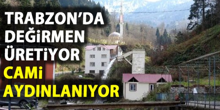 Trabzon'da değirmen üretiyor cami aydınlanıyor