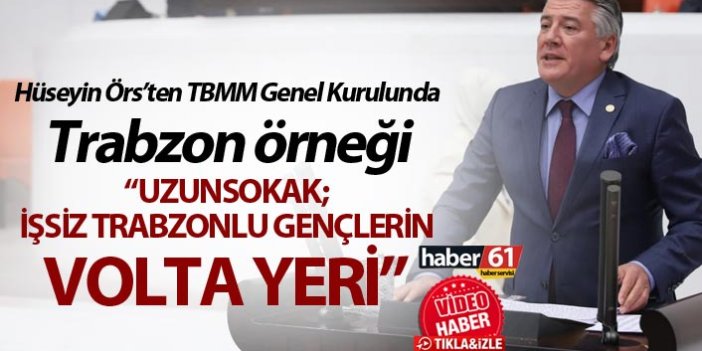 Hüseyin Örs’ten TBMM Genel Kurulunda Trabzon örneği