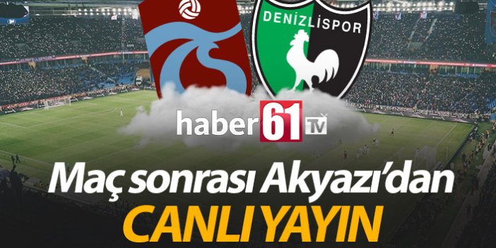Trabzonspor Denizlispor maç sonu Akyazı'dan canlı yayın