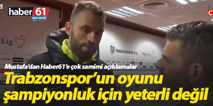 Mustafa Yumlu: Trabzonspor'un oyunu şampiyonluk için yeterli değil