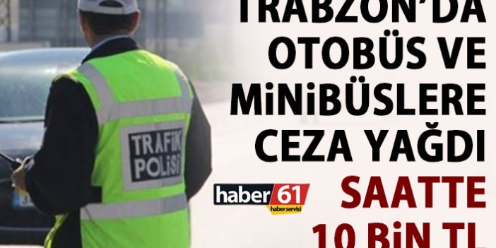 Trabzon’da sürücülere saatte 10 bin lira ceza!