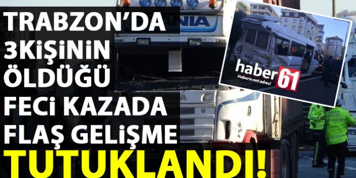 Trabzon’daki tır kazasında flaş gelişme! Tutuklandı!