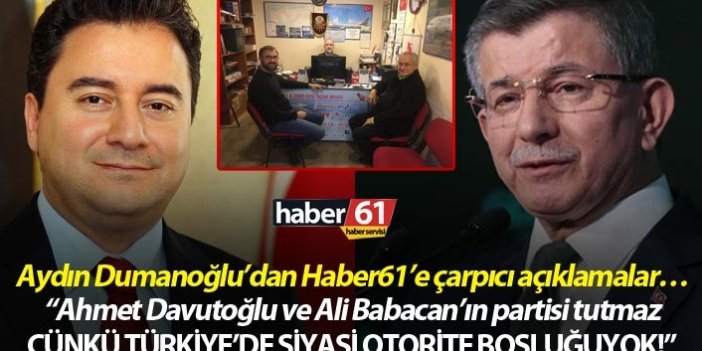 Aydın Dumanoğlu'ndan Haber61’e çarpıcı açıklamalar! "Ahmet Davutoğlu ve Ali Babacan’ın partisi tutmaz"