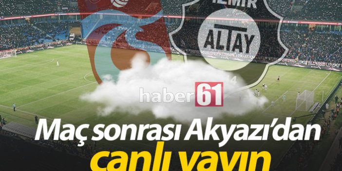 Trabzonspor Altay maçı sonrası Akyazı'dan canlı yayın