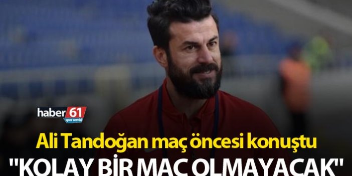 Ali Tandoğan: "Kolay bir maç olmayacak"