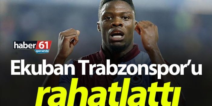 Ekuban Trabzonspor'u rahatlattı