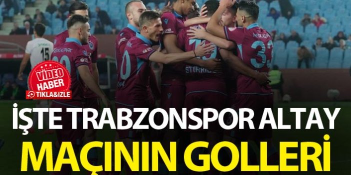 Trabzonspor Altay maçının golleri