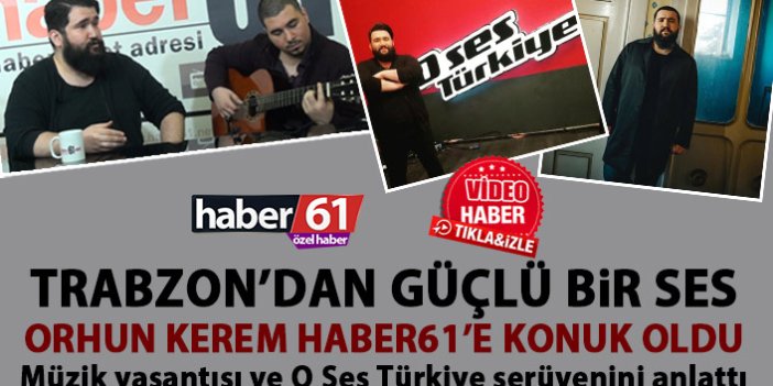 Trabzon'da güçlü bir ses Orhun Kerem Haber61'in konuğu oldu! O Ses Türkiye Serüvenini anlattı