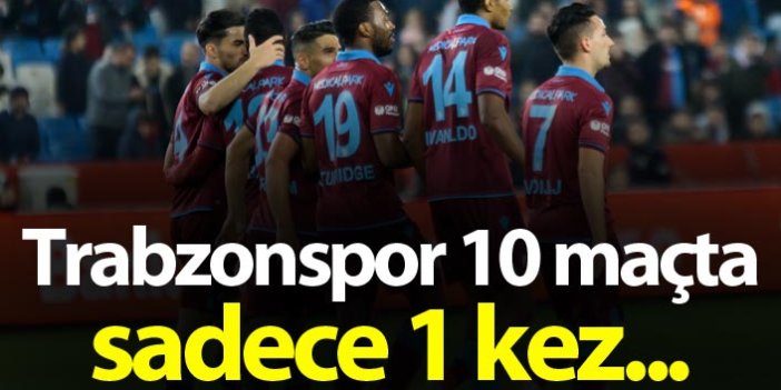 Trabzonspor 10 maçta sadece 1 kez...
