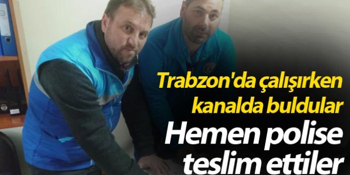 Trabzon'da çalışırken kanalda buldular - Polise teslim ettiler