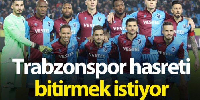 Trabzonspor hasreti bitirmek istiyor
