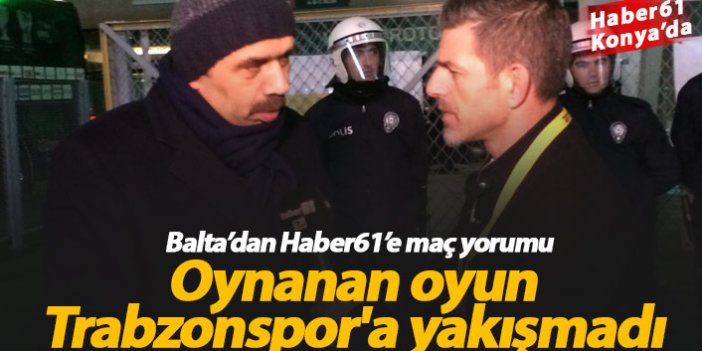 Balta: Oynanan oyun Trabzonspor'a yakışmadı