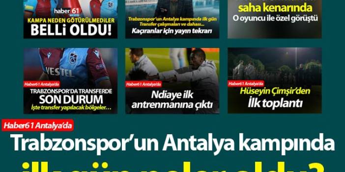 Trabzonspor'un Antalya kampında ilk gün neler oldu?