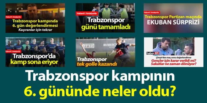 Trabzonspor kampının 6. gününde neler oldu? 10 Ocak 2020