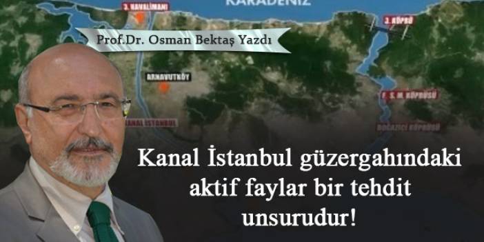 Kanal İstanbul güzergahındaki aktif faylar bir tehdit unsurudur!