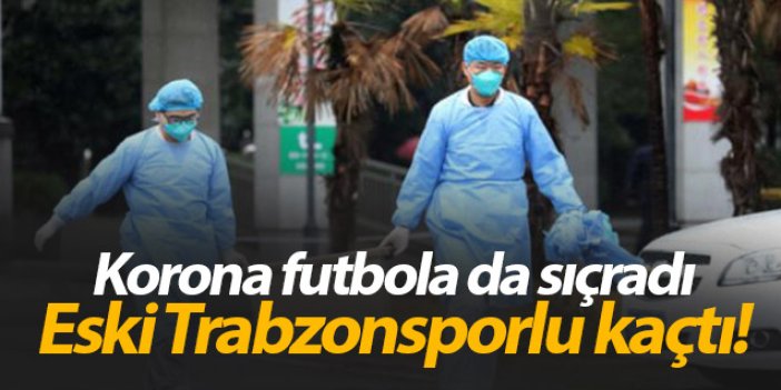 Coronavirus felaketi futbolu da etkiliyor! Eski Trabzonsporlu kaçtı
