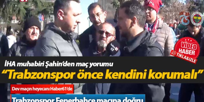 "Trabzonspor önce kendini korumalı, gol yememeli"