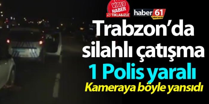 Trabzon’da silahlı çatışma! 1 Polis yaralı – Kameraya böyle yansıdı