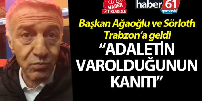 Sörloth ve Ağaoğlu Trabzon'da! "Adaletin varolduğunun kanıtı"
