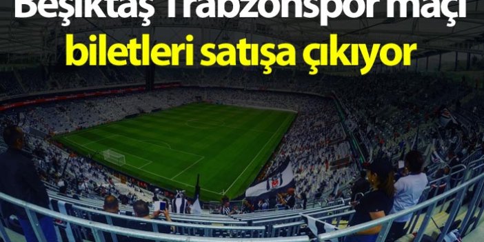 Beşiktaş Trabzonspor biletleri satışa çıkıyor