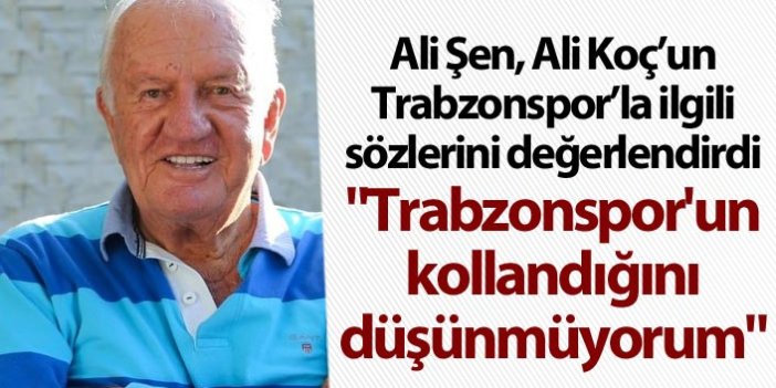 Ali Şen: "Trabzonspor'un kollandığını düşünmüyorum"