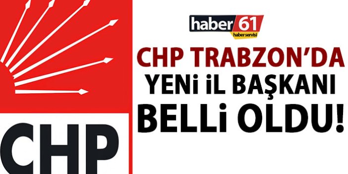 CHP Trabzon yeni il başkanı belli oldu! Değişim yaşandı