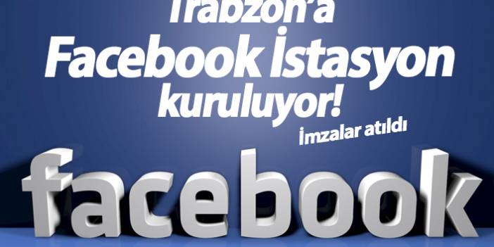 Trabzon'a Facebook İstasyon kuruluyor