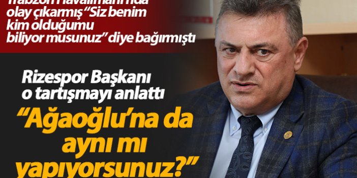 Rizespor Başkanı Kartal : Ağaoğlu'na da aynı mı yapıyorsunuz?