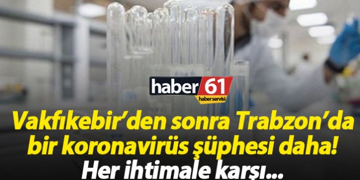 Trabzon'da bir koronavirüs şüphesi daha
