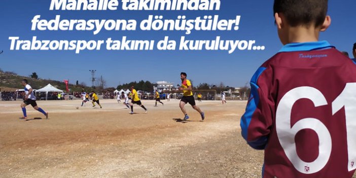 Köy takımından federasyona dönüştüler! Trabzonspor takımı da kuruluyor